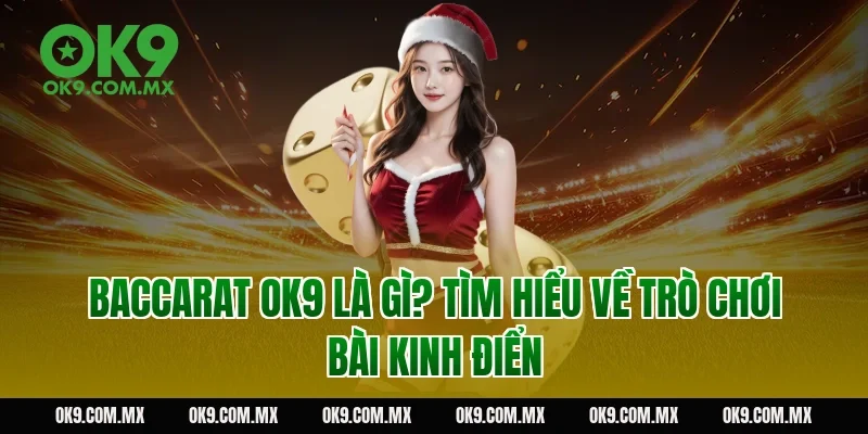 Baccarat OK9 là gì? Tìm hiểu về trò chơi bài kinh điển