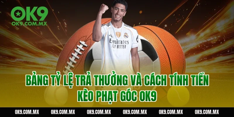 Bảng tỷ lệ trả thưởng và cách tính tiền kèo phạt góc OK9
