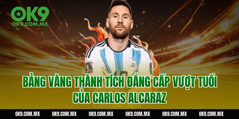 Bảng vàng thành tích đẳng cấp vượt tuổi của Carlos Alcaraz