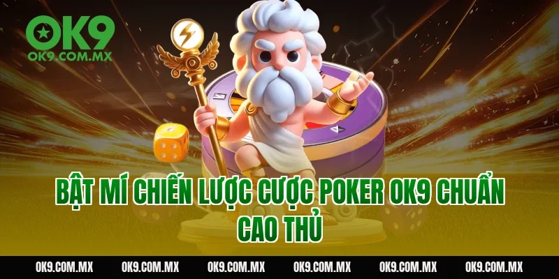Bật mí chiến lược cược poker OK9 chuẩn cao thủ