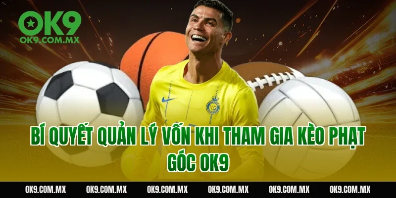 Bí quyết quản lý vốn khi tham gia kèo phạt góc OK9
