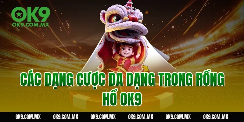 Các dạng cược đa dạng trong rồng hổ OK9