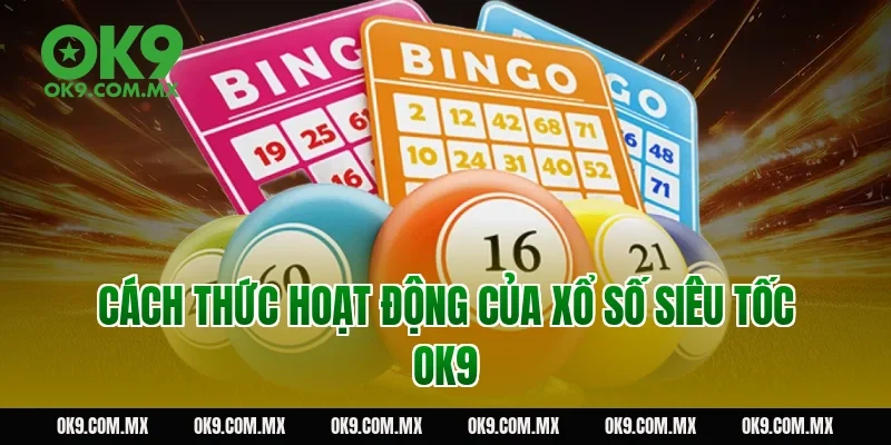 Cách thức hoạt động của xổ số siêu tốc OK9