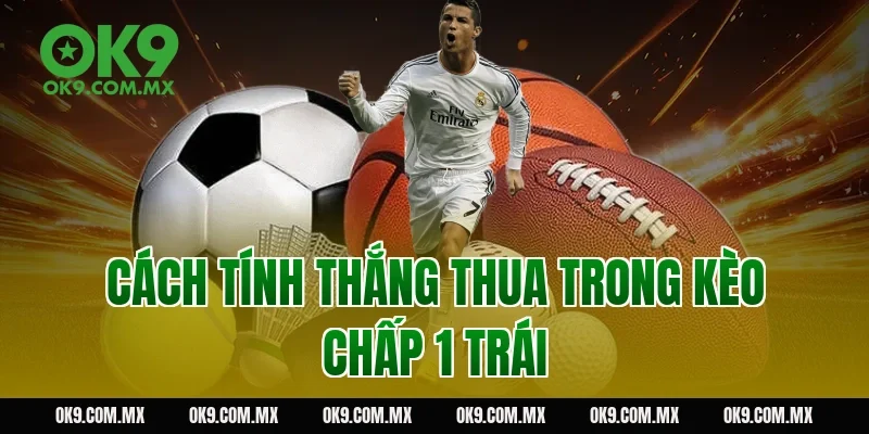 Cách tính thắng thua trong kèo chấp 1 trái