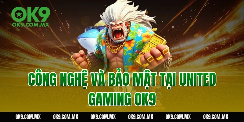 Công Nghệ Và Bảo Mật Tại United Gaming OK9