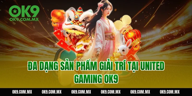 Đa Dạng Sản Phẩm Giải Trí Tại United Gaming OK9