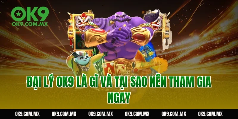 Đại lý OK9 là gì và tại sao nên tham gia ngay