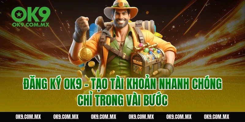 Đăng ký OK9 – Tạo tài khoản nhanh chóng chỉ trong vài bước