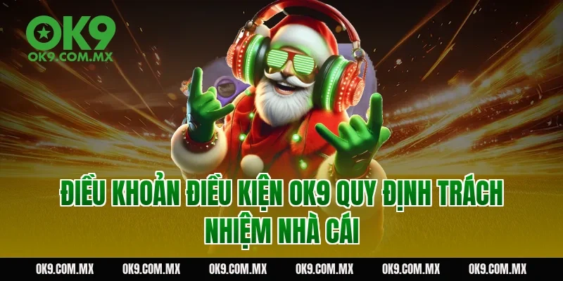 Điều khoản điều kiện OK9 quy định trách nhiệm nhà cái