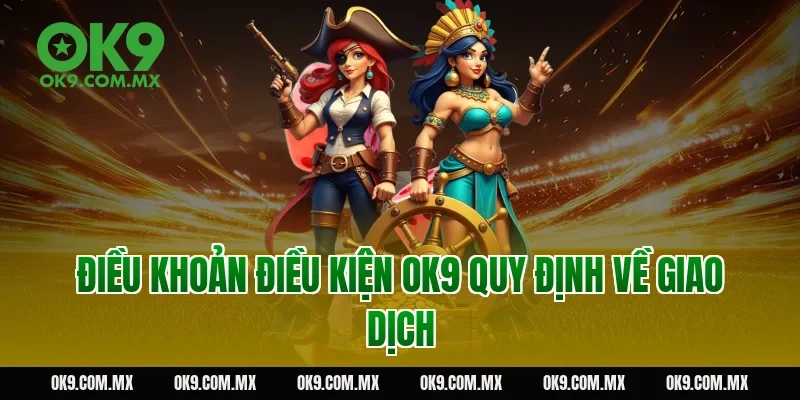 Điều khoản điều kiện OK9 quy định về giao dịch