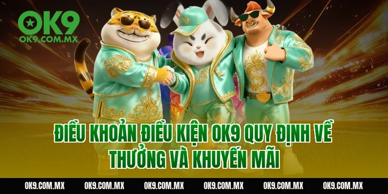 Điều khoản điều kiện OK9 quy định về thưởng và khuyến mãi