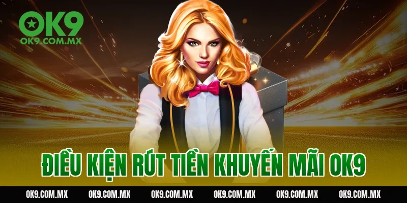 Điều kiện rút tiền khuyến mãi OK9