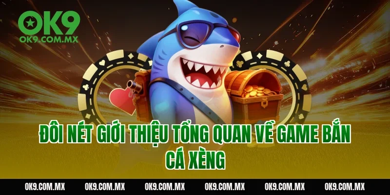 Đôi nét giới thiệu tổng quan về game bắn cá xèng