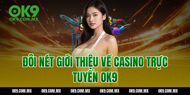 Đôi nét giới thiệu về Casino trực tuyến OK9