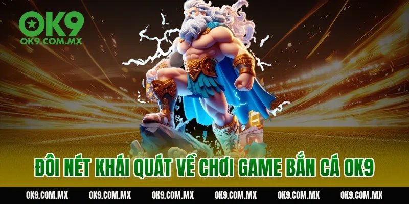 Đôi nét khái quát về chơi game bắn cá OK9