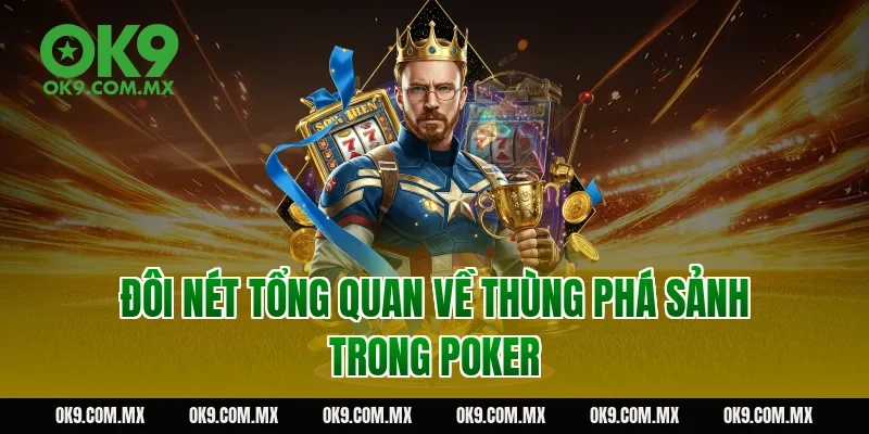 Đôi nét tổng quan về thùng phá sảnh trong Poker