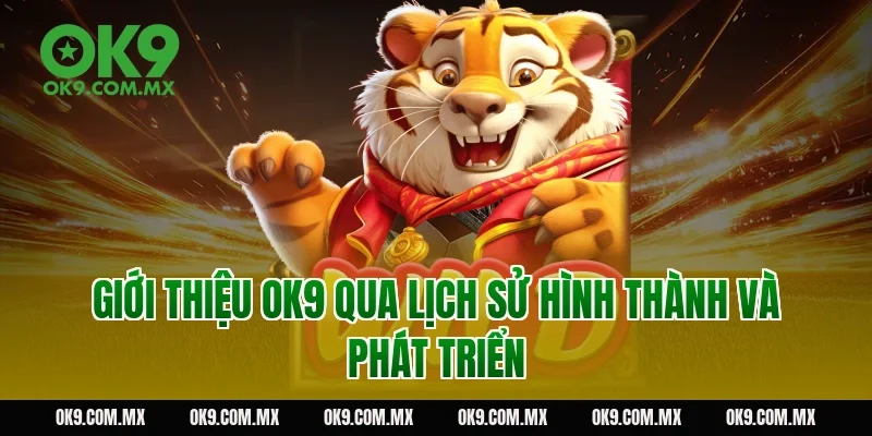 Giới thiệu OK9 qua lịch sử hình thành và phát triển 