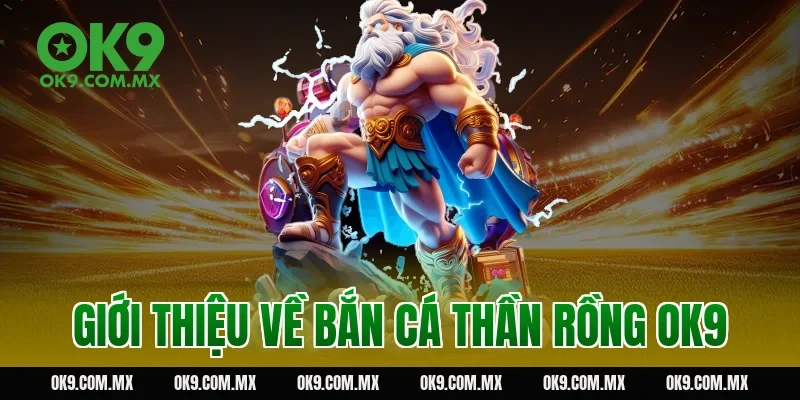 Giới thiệu về bắn cá thần rồng OK9