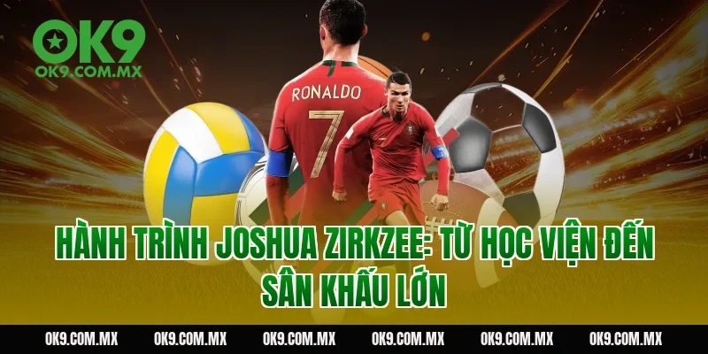 Hành trình Joshua Zirkzee: Từ học viện đến sân khấu lớn