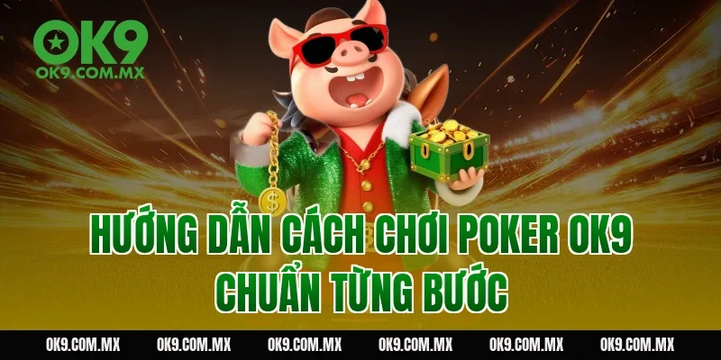 Hướng dẫn cách chơi poker OK9 chuẩn từng bước