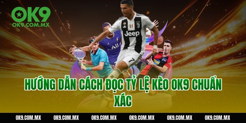 Hướng dẫn cách đọc tỷ lệ kèo OK9 chuẩn xác