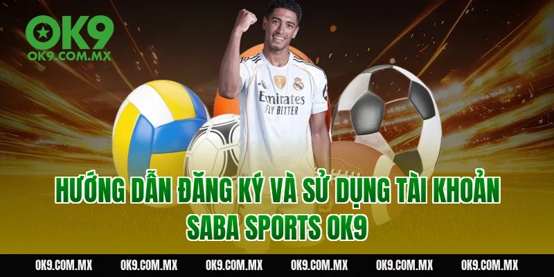 Hướng dẫn đăng ký và sử dụng tài khoản Saba Sports OK9