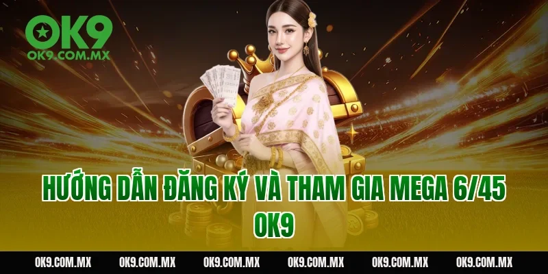 Hướng dẫn đăng ký và tham gia Mega 6/45 OK9