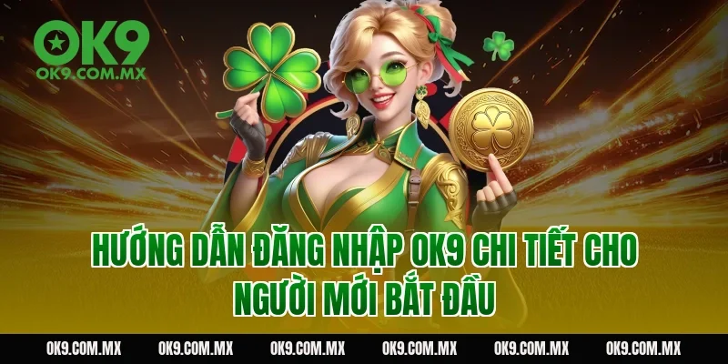 Hướng dẫn đăng nhập OK9 chi tiết cho người mới bắt đầu