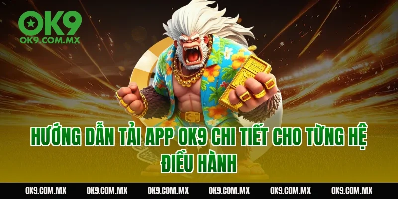 Hướng dẫn tải app OK9 chi tiết cho từng hệ điều hành