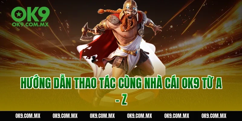 Hướng Dẫn Thao Tác Cùng Nhà Cái OK9 Từ A – Z