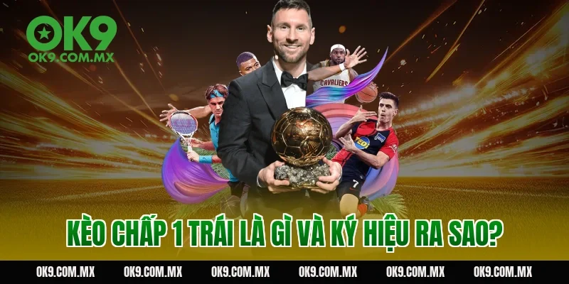 Kèo chấp 1 trái là gì và ký hiệu ra sao?