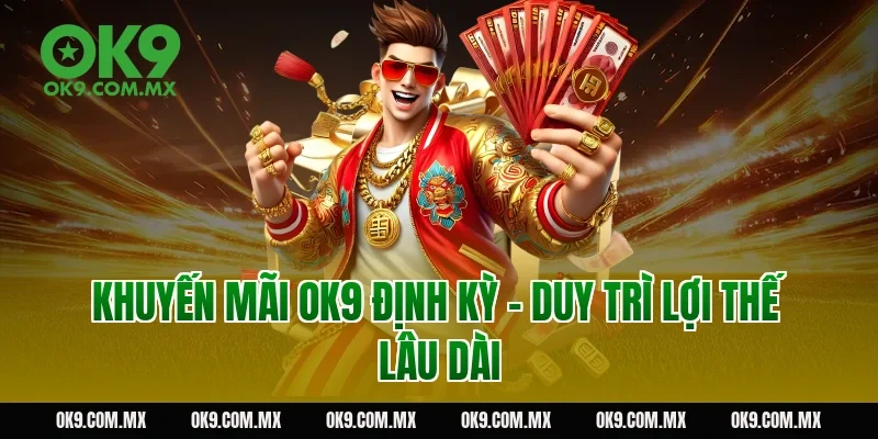 Khuyến mãi OK9 định kỳ – duy trì lợi thế lâu dài