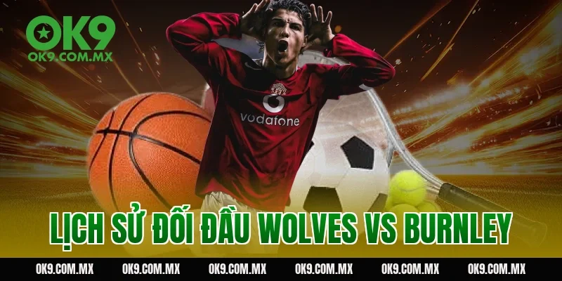 Lịch sử đối đầu Wolves vs Burnley