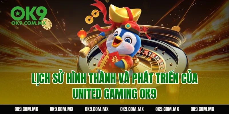 Lịch Sử Hình Thành Và Phát Triển Của United Gaming OK9