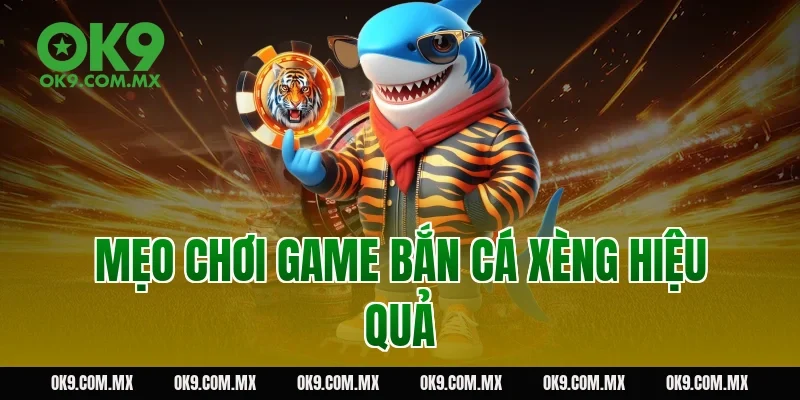 Mẹo chơi game bắn cá xèng hiệu quả
