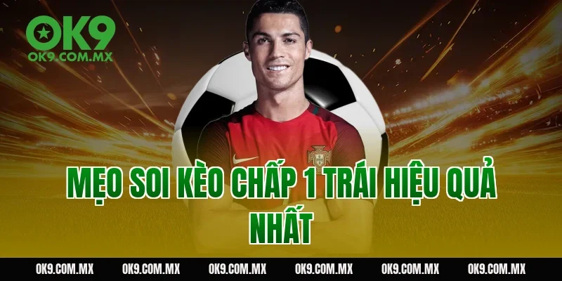 Mẹo soi kèo chấp 1 trái hiệu quả nhất