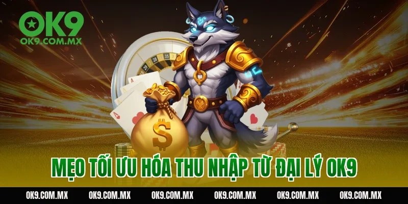 Mẹo tối ưu hóa thu nhập từ đại lý OK9