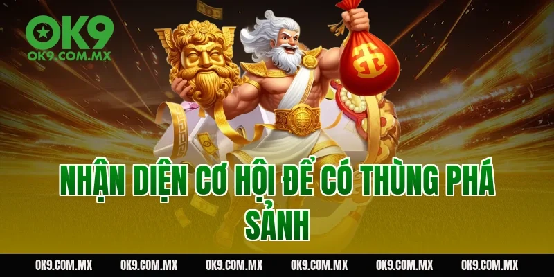 Nhận diện cơ hội để có thùng phá sảnh