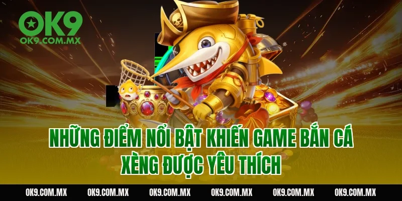 Những điểm nổi bật khiến game bắn cá xèng được yêu thích