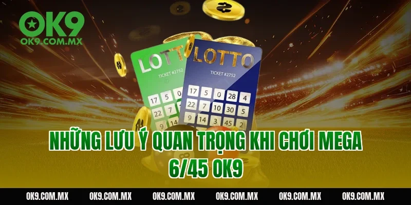 Những lưu ý quan trọng khi chơi Mega 6/45 OK9