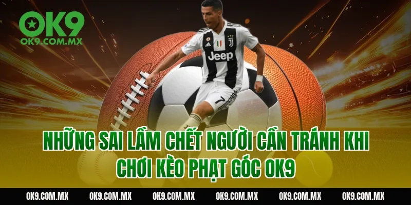 Những sai lầm chết người cần tránh khi chơi kèo phạt góc OK9