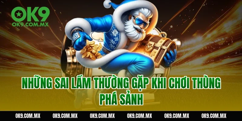 Những sai lầm thường gặp khi chơi thùng phá sảnh