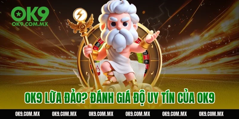 OK9 lừa đảo? Đánh giá độ uy tín của OK9