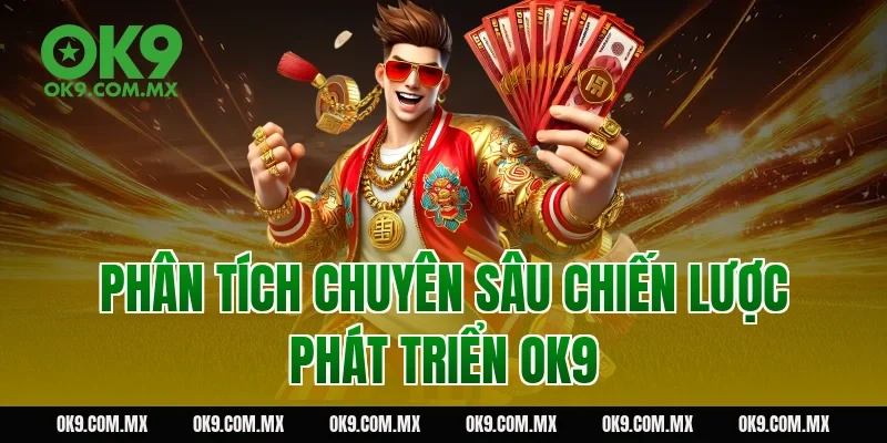 Phân tích chuyên sâu chiến lược phát triển OK9