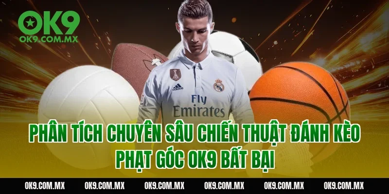 Phân tích chuyên sâu chiến thuật đánh kèo phạt góc OK9 bất bại