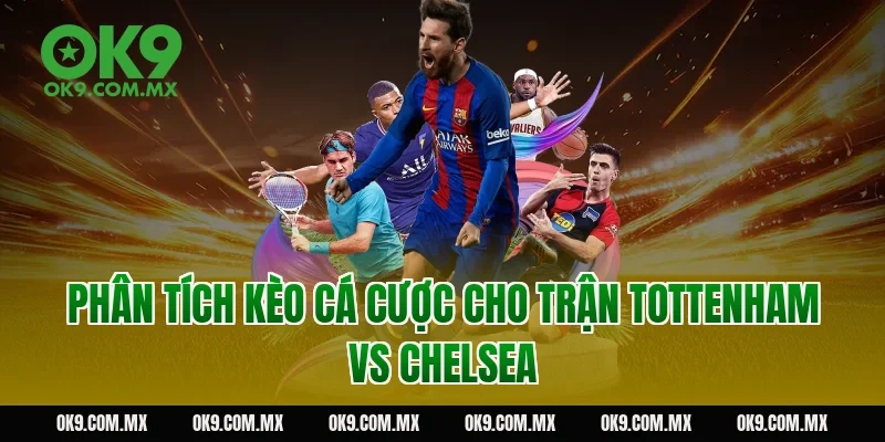 Phân Tích Kèo Cá Cược Cho Trận Tottenham vs Chelsea
