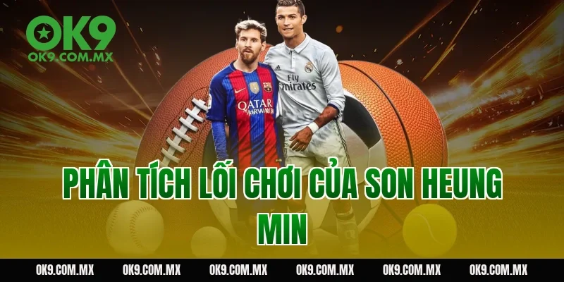 Phân tích lối chơi của Son Heung Min