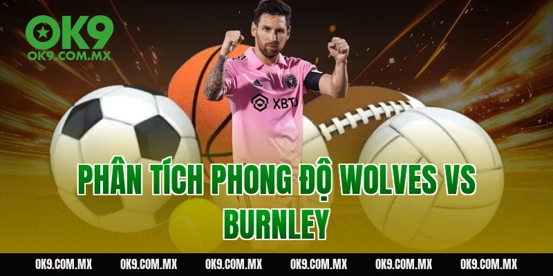 Phân tích phong độ Wolves vs Burnley