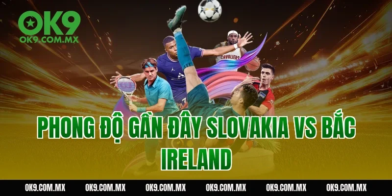 Phong độ gần đây Slovakia vs Bắc Ireland