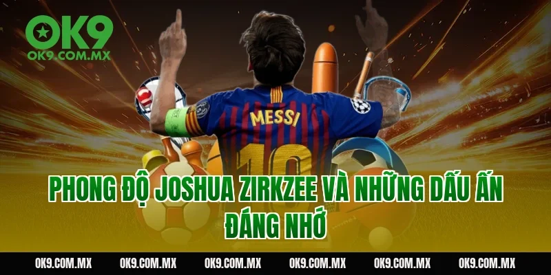 Phong độ Joshua Zirkzee và những dấu ấn đáng nhớ